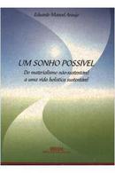 Um Sonho Possivel / do Materialismo Nao Sustentavel a uma Vida Holist-Eduardo Manoel Araujo