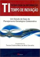 Ti / Tempo de Inovacao / um Estudo de Caso de Planejamento Estrategic-Tereza Cristina Melo de Brito Carvalho / Coordena