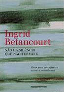 No H Silncio Que No Termine / Meus Anos de Cativeiro na Selva Col-Ingrid Betancourt