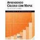 Aprendendo Calculo Com Maple / Calculo de uma Variavel-Angela Rocha dos Santos / Waldecir Bianchini
