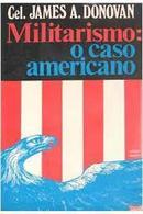 Militarimos / o Caso Americano-James A. Donovan