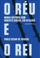 O Reu e o Rei / Minha Historia Com Roberto Carlos, em Detalhes-Paulo Cesar de Arajo