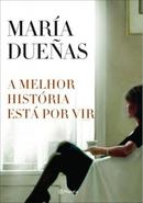 A Melhor Historia Esta por Vir-Maria Duenas