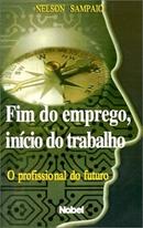 Fim do Emprego, Incio do Trabalho / o Profissional do Futuro-Nelson Sampaio