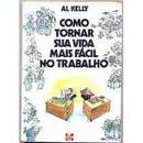 Como Tornar Asua Vida Mais Fcil no Trabalho-Al Kelly