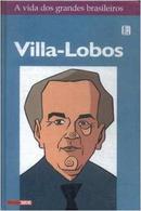 Villa Lobos / Colecao a Vida dos Grandes Brasileiros / Isto -Francisco Pereira da Silva / Texto