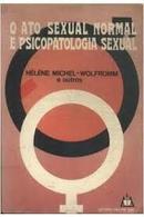 O Ato Sexual Normal e Psicopatologia Sexual-Helene Michel Wolfromm / Outros / Traduo Ervin 