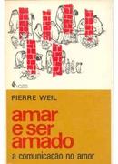 Amar e Ser Amado / a Comunicacao no Amor-Pierre Weil