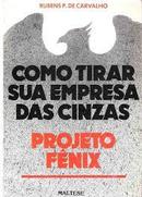 Como Tirar Sua Empresa das Cinzas / Projeto Fenix-Rubens P. de Carvalho