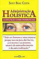 Administracao Holistica / a Intuio Como Diferencial-Suely Braz Costa