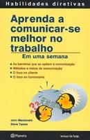 Aprenda a Comunicar-se Melhor no Trabalho / em uma Semana / Coleo T-John Macdonald / Steve Tanner / Traduo Liliana 