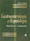 Gastroenterologia e Hepatologia / Diagnostico e Tratamento-Moyses Mincis