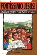Fortissimo Jesus / os Evangelhos e os Adolescentes-Tonino Lasconi