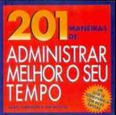 201 Maneiras de Administrar Melhor o Seu Tempo / uma Guia de Sobreviv-Alan Axelrod / Jim Holtje