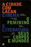 A Cidade Lacan / Cinema e Literatura / o Feminino Seus Corpos e Mundo-Fernanda Otoni Brisset / Maria Rachel Botrel / S