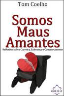 Somos Maus Amantes / Reflexoes Sobre Carreira Liderana e Comportamen-Tom Coelho