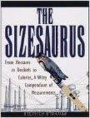 The Sizesaurus / From Hectares to Decibels to Calories a Witty Compen-Stephen Strauss