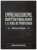 Empreendedorismo Sustentabilidade e a  Vida de Professor / Prosa e Po-Fernando Antonio Prado Gimenez