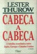 Cabea a Cabea / a Batalha Econmica Entre Japo Europa e Estados Un-Lester Thurow / Traduo Alberto Lopes