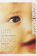 Um Novo Olhar e Outras Crnicas Sobre um Mundo Voltil-Eugenio Mussak