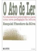 O Ato de Ler / Fundamentos Psicologicos para uma Nova Pedagogia da Si-Ezequiel Theodoro da Silva