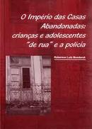 O Imperio das Casas Abandonadas Criancas de Rua e a Policia-Roberson Luiz Bondaruk