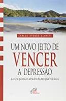 Um Novo Jeito de Vencer a Depresso  / a Cura Atraves da Terapia Holi-Carlos Afonso Schmitt