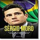 Sergio Moro / a Historia do Homem por Tras da Operacao Que Mudou o Br-Joice Hasselmann