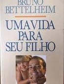 Uma Vida para Seu Filho-Bruno Bettelheim