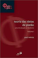 Teoria das Ideias de Platao /  Volume 1 / uma Introducao ao Idealismo-Paul Natorp