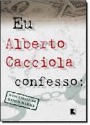 Eu Alberto Cacciola Confesso / o Escandalo do Banco Marka-Alberto Cacciola