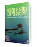 Direito da Saude em Perspectiva / Judicializao Gesto e Acesso-Clenir Sani Avanza / Fabiana Campos Franco / Orga