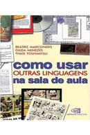 Como Usar Outras Linguagens na Sala de Aula-Beatriz Marcondes / Gilda Menezes / Thais Toshimi