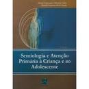 Semiologia e Ateno Primria  Criana e ao Adolescente-Maria Conceicao Oliveira Costa / Ronald Pagnoncel