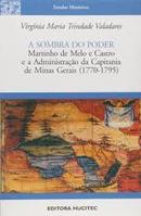 A Sombra do Poder / Martinho de Melo e Castro e a Adminiostrao da C-Virginia Maria Trindade Valadares