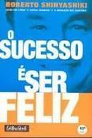 O Sucesso  Ser Feliz-Roberto Shinyashiki