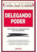 Delegando Poder - Como Melhorar o Desempenho de Seus Funcionarios-Jane Smith