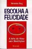 Escolha  a Felicidade / a Arte de Viver Sem Restries-Veronica Ray