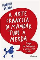 A Arte Francesa de Mandar Tudo a Merda-Fabrice Midal