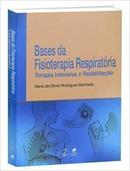 Bases da Fisioterapia Respiratoria / Terapia Intensiva e Reabilitacao-Maria da Glria Rodrigues Machado