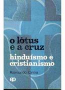 O Lotus e a Cruz / Hinduismo e Cristianismo-Raimundo Cintra