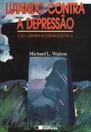 Lutando Contra a Depresso / uma Abordagem Holistica-Michael L. Walton