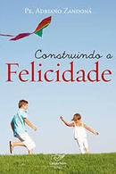 Construindo a Felicidade-Adriano Zandona