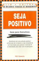 Seja Positivo / Guia para Executivos-Phil Clements
