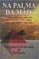 Na Palma da Mo / Como Utilizar a Energia dos Cristais e das Mos par-Virginia Cavalcanti / Frederic
