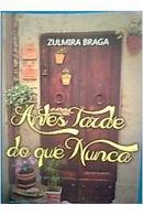 Antes Tarde do Que Nunca-Zulmira Braga