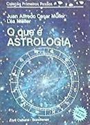 O Que e Astrologia / Colecao Primeiros Passos-Juan A. C. Muller / Lea Muller
