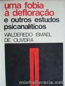 Uma Fobia a Defloracao e Outros Estudos Psicanaliticos-Walderedo Ismael de Oliveira