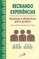 Recriando Experiencias / Tecnicas e Diamicas para Grupos-Editora Instituto da Pastoral da Juventude Leste 