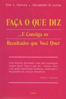 Faca o Que Diz ... e Consiga os Resultados Que Voce Quer-Eric L. Harvey / Alexander D. Lucia